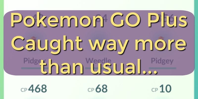 Caught more Pokemon than my sister when I used my Pokemon Go Plus.